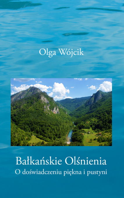 Bałkańskie olśnienia O doświadczeniu piękna i pustyni - Olga Wójcik | okładka