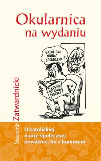 Okularnica na wydaniu O katolickiej nauce społecznej poważnie, bo z humorem - Sławomir Zatwardnicki | okładka