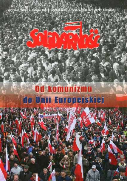 Solidarność Od komunizmu do Unii Europejskiej - Henryk Głębocki, Sylwia Galij-Skarbińska, Wojciech Polak | okładka