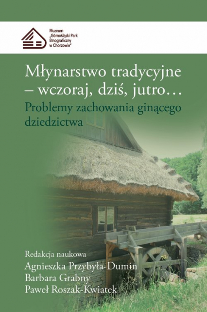 Młynarstwo tradycyjne Wczoraj dziś jutro... Problemy zachowania ginącego dziedzictwa - | okładka