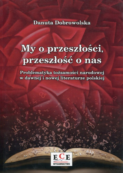 My o przeszłości, przeszłość o nas Problematyka tożsamości narodowej w dawnej i nowej literaturze polskiej - Danuta Dobrowolska | okładka