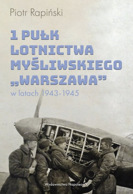 1 Pułk Lotnictwa Myśliwskiego Warszawa w latach 1943-1945 - Piotr Rapiński | okładka
