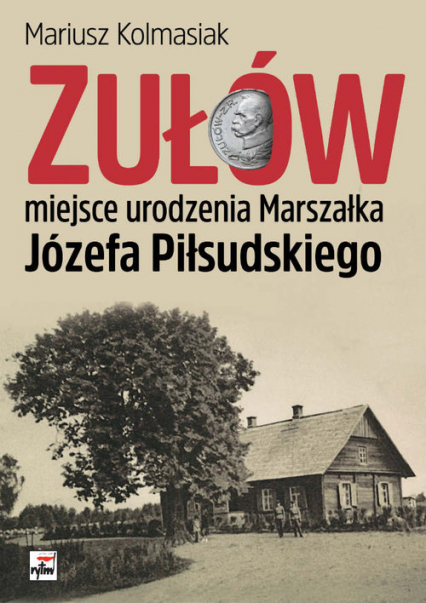 Zułów miejsce urodzenia Marszałka Józefa Piłsudskiego - Mariusz Kolmasiak | okładka