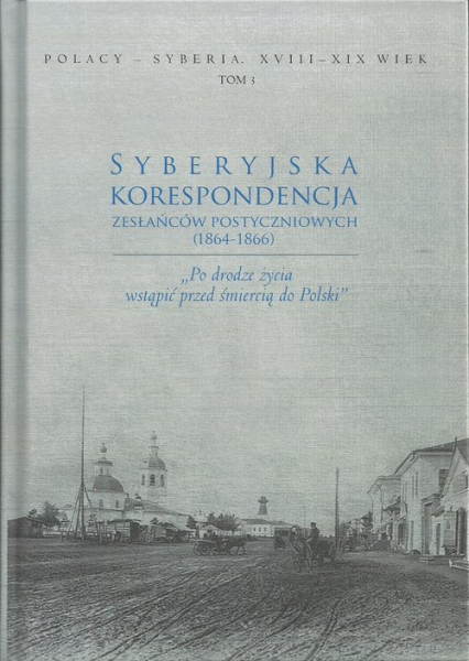 Syberyjska korespondencja zesłańców postyczniowych (1864-1866) „Po drodze życia wstąpić przed śmiercią do Polski” -  | okładka