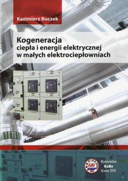 Kogeneracja ciepła i energii elektrycznej w małych elektrociepłowniach - Kazimierz Buczek | okładka