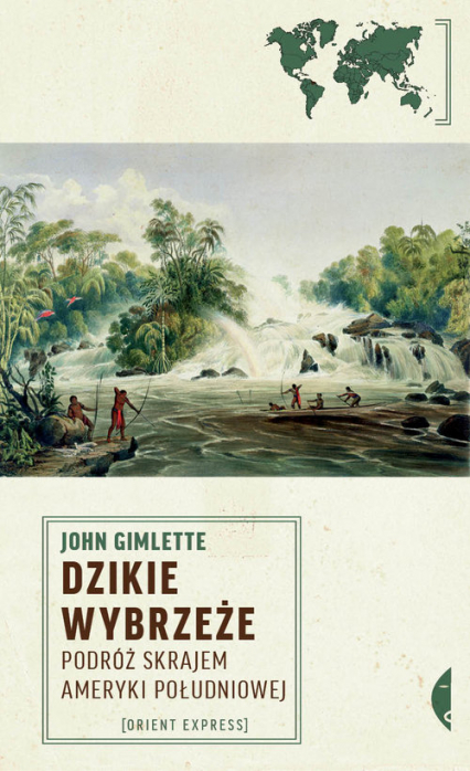 Dzikie Wybrzeże Podróż skrajem Ameryki Południowej - John Gimlette | okładka
