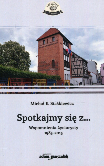 Spotkajmy się z Wspomnienia życiorysty 1985-2015 - Staśkiewicz Michał E. | okładka