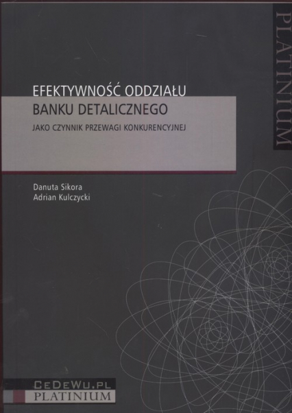 Efektywność oddziału banku detalicznego  jako czynnik przewagi konkurencyjnej - Kulczycki Adrian, Sikora Danuta | okładka