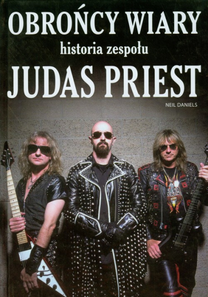 Obrońcy wiary Historia zespołu Judas Priest - Neil Daniels | okładka