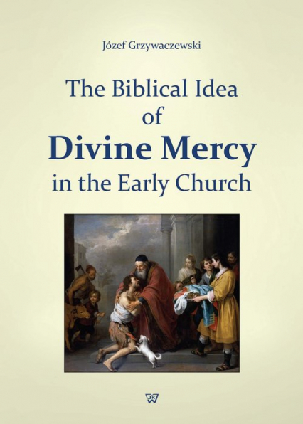 The Biblical Idea of Divine Mercy in the early church - Józef Grzywaczewski | okładka