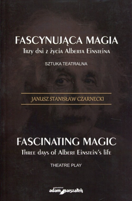 Fascynująca magia Trzy dni z żcyia Alberta Einsteina Sztuka teatralna - Czarnecki Janusz Stanisław | okładka