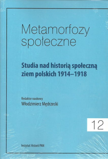Metamorfozy społeczne Tom 12 Studia nad historią społeczną ziem polskich 1914-1918 - | okładka