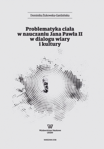 Problematyka ciała w nauczaniu Jana Pawła II w dialogu wiary i kultury - Dominika Żukowska-Gardzińska | okładka