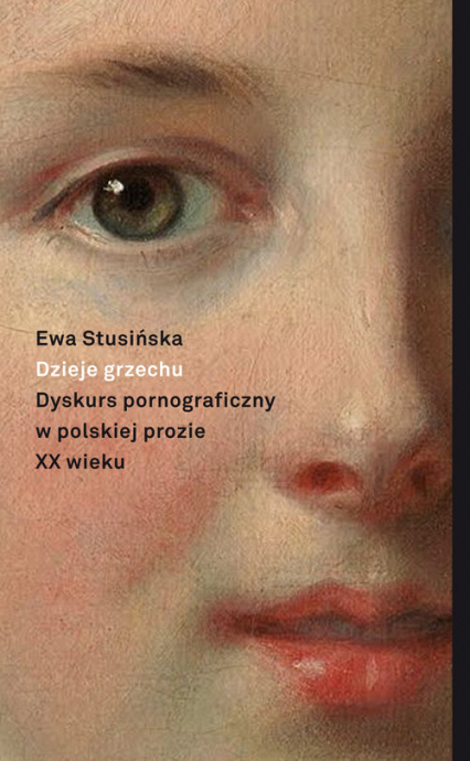 Dzieje grzechu Dyskurs pornograficzny w polskiej prozie XX wieku (na wybranych przykładach) - Ewa Stusińska | okładka