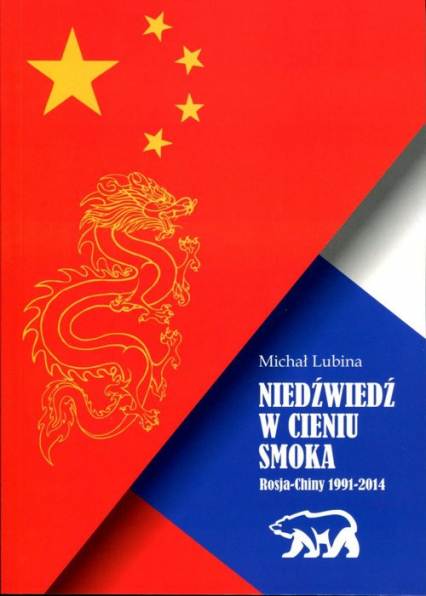 Niedźwiedź w cieniu smoka Rosja Chiny 1991-2014 - Michał Lubina | okładka