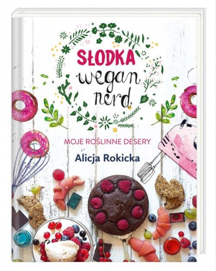 Słodka Wegan Nerd Moje roślinne desery - Alicja Rokicka | okładka
