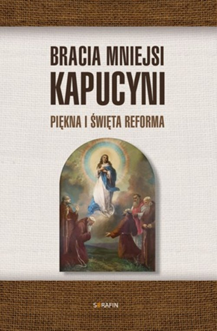Bracia Mniejsi Kapucyni. Piękna i święta Reforma - | okładka