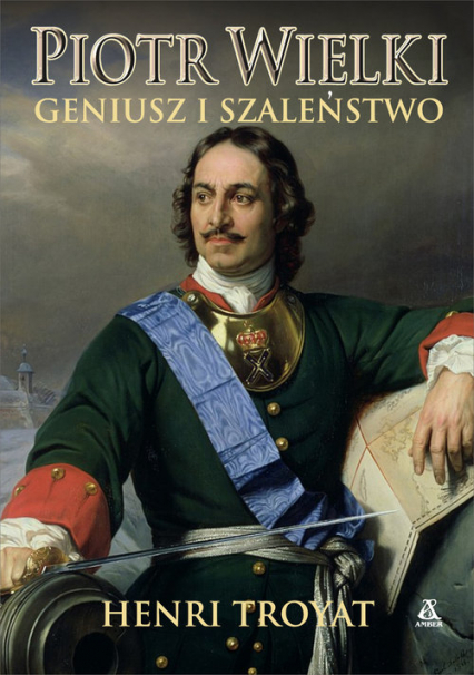 Piotr Wielki Geniusz i szaleństwo - Henri Troyat | okładka