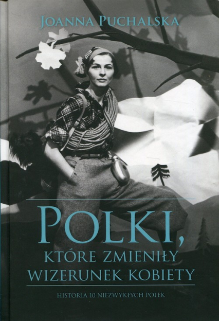 Polki, które zmieniły wizerunek kobiety Historia niezwykłych Polek - Joanna Puchalska | okładka