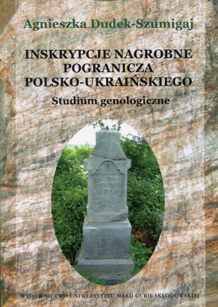 Inskrypcje nagrobne pogranicza polsko-ukraińskiego Studium genologiczne - Agnieszka Dudek-Szumigaj | okładka