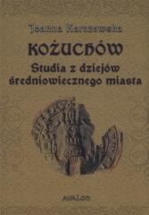 Kożuchów Studia z dziejów średniowiecznego miasta - Joanna Karczewska | okładka