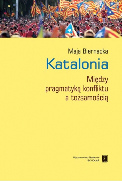 Katalonia Między pragmatyką konfliktu a tożsamością - Maja Biernacka | okładka