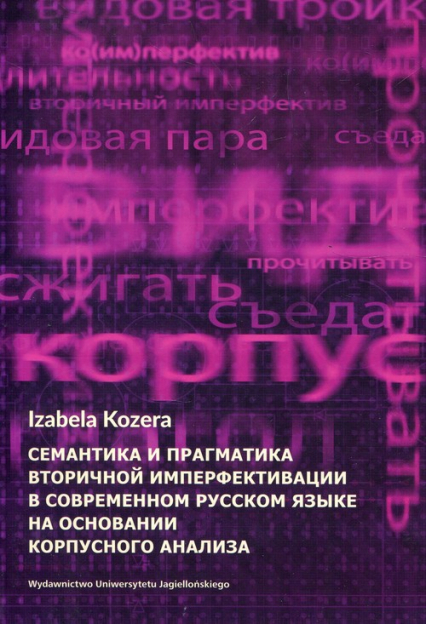 Semantyka i pragmatyka wtórnej imperfektywizacji we współczesnym języku rosyjskim na podstawie badań korpusowych - Izabela Kozera | okładka