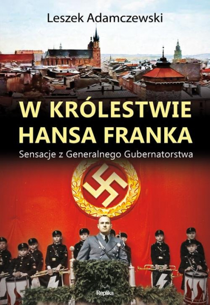 W królestwie Hansa Franka Sensacje z Generalnego Gubernatorstwa - Leszek Adamczewski | okładka