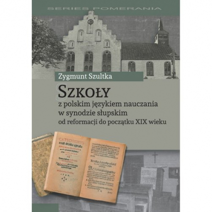 Szkoły z polskim językiem nauczania w synodzie słupskim od reformacji do początku XIX wieku - Zygmunt Szultka | okładka