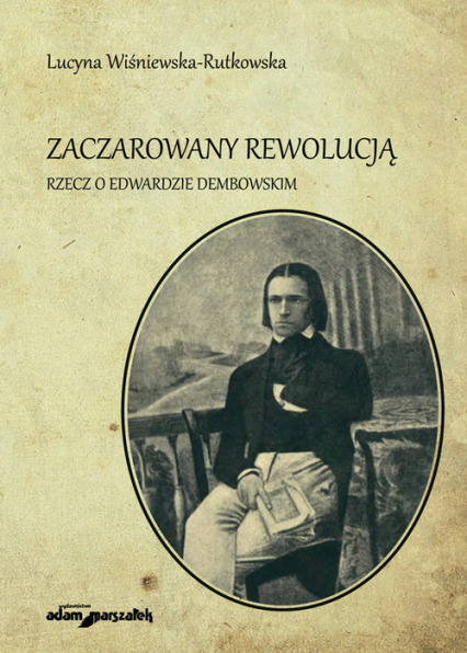 Zaczarowany rewolucją Rzecz o Edwardzie Dembowskim - Lucyna Wiśniewska-Rutkowska | okładka