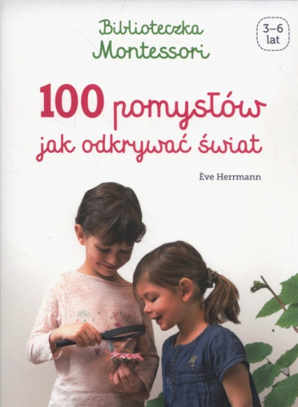 Biblioteczka Montessori 100 pomysłów, jak odkrywać świat - Eve Herrmann | okładka