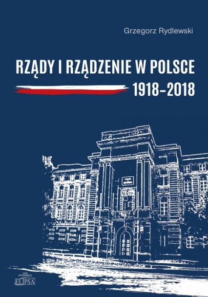 Rządy i rządzenie w Polsce 1918-2018 Ciągłość i zmiany - Grzegorz Rydlewski | okładka