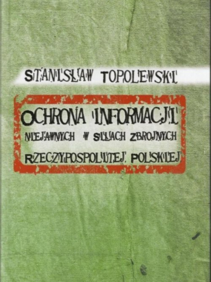 Ochrona informacji niejawnych w Siłach Zbrojnych Rzeczypospolitej Polskiej - Stanisław Topolewski | okładka