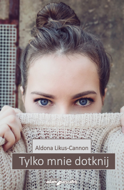 Tylko mnie dotknij - Aldona Likus-Cannon | okładka
