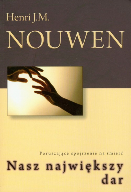 Nasz największy dar Pporuszające spojrzenie na śmierć - Henri J.M. Nouwen | okładka