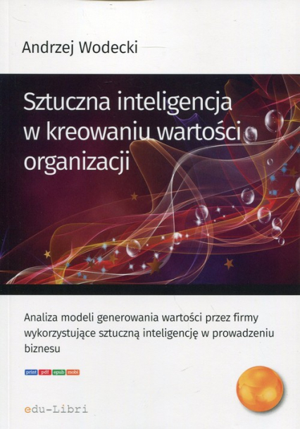 Sztuczna inteligencja w kreowaniu wartości organizacji - Andrzej Wodecki | okładka
