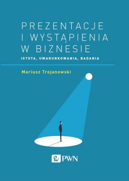 Prezentacje i wystąpienia w biznesie Istota, uwarunkowania, badania - Mariusz Trojanowski | okładka