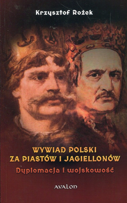 Wywiad Polski za Piastów i Jagiellonów Dyplomacja i wojskowość - Krzysztof Rożek | okładka