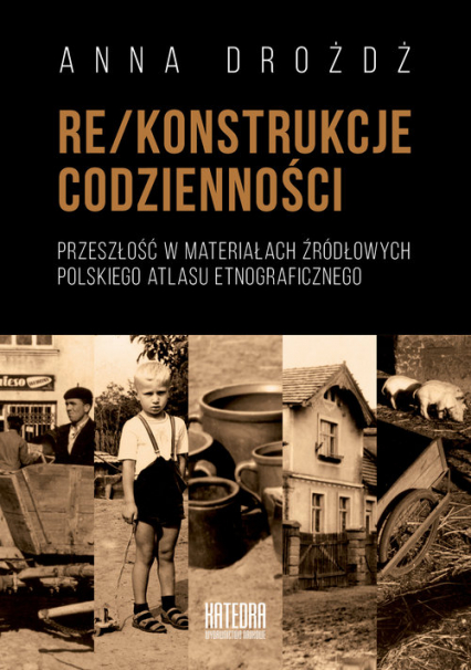 Rekonstrukcje codzienności Przeszłość w materiałach źródłowych Polskiego Atlasu Etnograficznego - Anna Drożdż | okładka