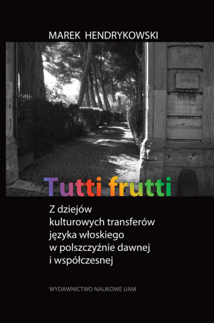 Tutti frutti Z dziejów kulturowych transferów języka włoskiego w polszczyźnie dawnej i współczesnej - Hendrykowski  Marek | okładka