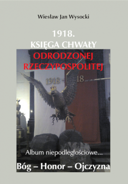 1918. Księga chwały odrodzonej Rzeczpospolitej Album niepodległościowe... - Wysocki Wiesław | okładka