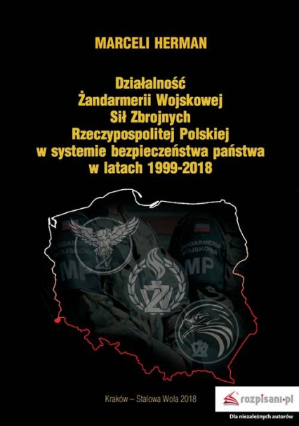 Działalność Żandarmerii Wojskowej Sił Zbrojnych Rzeczypospolitej Polskiej w systemie bezpieczeństwa państwa w latach 1999-2018 - Marceli Herman | okładka