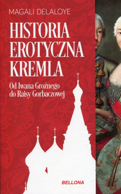 Historia erotyczna Kremla Od Iwana Groźnego do Raisy Gorbaczowej - Magali Delaloye | okładka