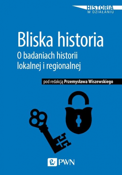 Bliska historia O badaniach historii lokalnej i regionalnej - Wiszewski Przemysław | okładka