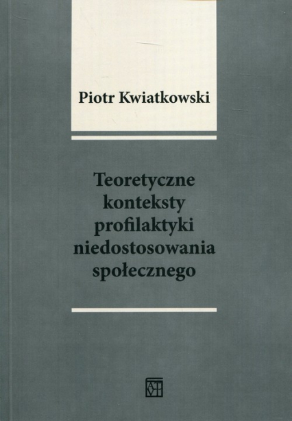 Teoretyczne konteksty profilaktyki niedostosowania społecznego - Piotr Kwiatkowski | okładka