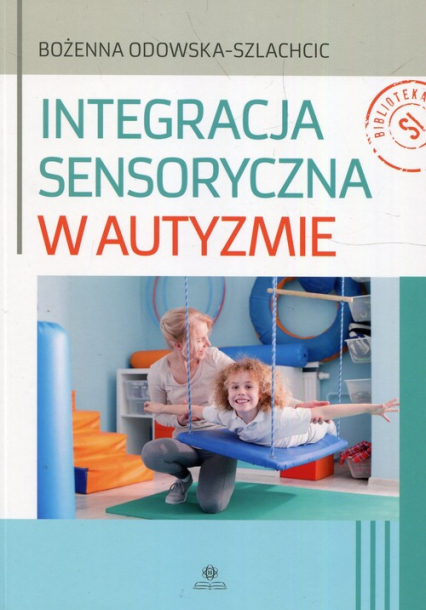 Integracja sensoryczna w autyzmie - Bożenna Odowska-Szlachcic | okładka