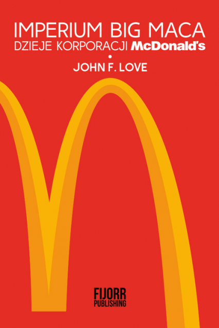 Imperium Big Maca Dzieje korporacji McDonald's - Love John F. | okładka