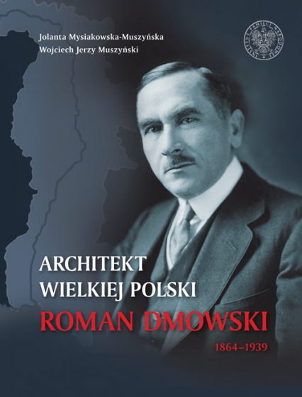 Architekt wielkiej Polski Roman Dmowski 1864-1939 - Muszyński Wojciech Jerzy, Mysiakowska-Muszyńska Jolanta | okładka
