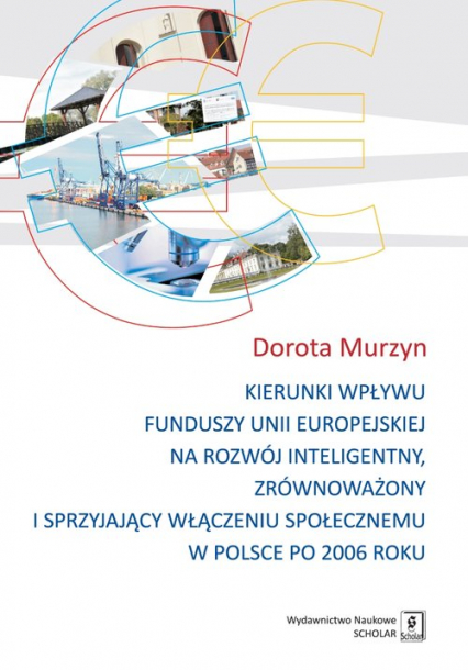 Kierunki wpływu funduszy unii europejskiej na rozwój inteligentny, zrównoważony i sprzyjający - Dorota Murzyn | okładka