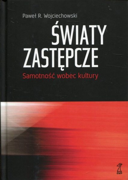 Światy zastępcze Samotność wobec kultury - Wojciechowski Paweł R. | okładka